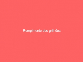 Rompimento dos grilhões