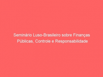 Seminário Luso-Brasileiro sobre Finanças Públicas, Controle e Responsabilidade
