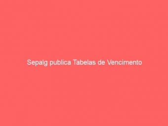 Sepalg publica Tabelas de Vencimento