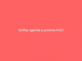 Sinffaz agenda a próxima AGE!