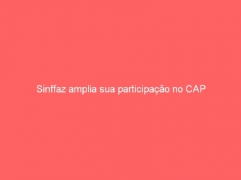 Sinffaz amplia sua participação no CAP