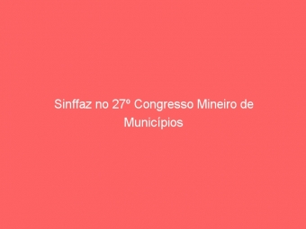 Sinffaz no 27º Congresso Mineiro de Municípios