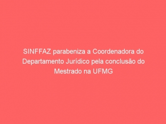 SINFFAZ parabeniza a Coordenadora do Departamento Jurídico pela conclusão do Mestrado na UFMG