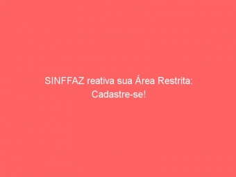 SINFFAZ reativa sua Área Restrita: Cadastre-se!