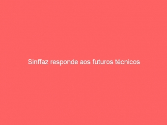 Sinffaz responde aos futuros técnicos