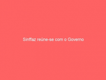 Sinffaz reúne-se com o Governo