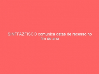 SINFFAZFISCO comunica datas de recesso no fim de ano
