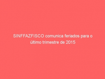 SINFFAZFISCO comunica feriados para o último trimestre de 2015