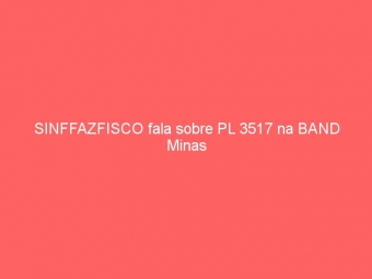SINFFAZFISCO fala sobre PL 3517 na BAND Minas