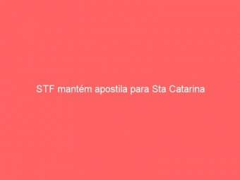 STF mantém apostila para Sta Catarina