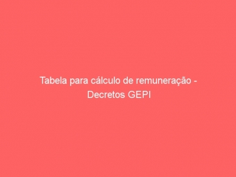 Tabela para cálculo de remuneração - Decretos GEPI
