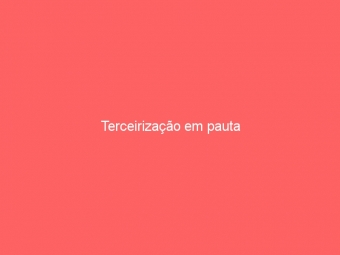 Terceirização em pauta