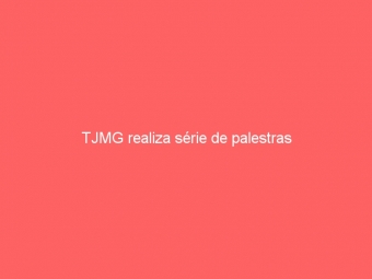 TJMG realiza série de palestras
