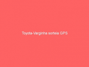 Toyota-Varginha sorteia GPS