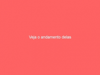 Veja o andamento delas