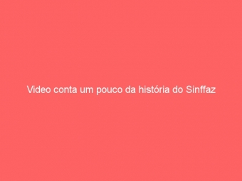 Video conta um pouco da história do Sinffaz